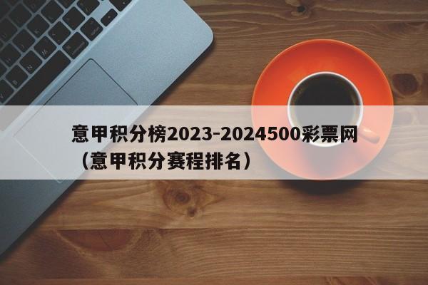 意甲积分榜2023-2024500彩票网（意甲积分赛程排名）